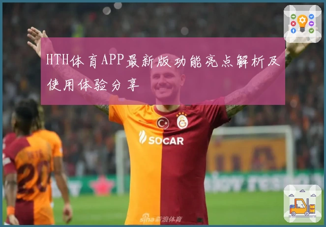 HTH体育APP最新版功能亮点解析及使用体验分享